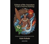 Echoes of the Ancestors: A Guide to Polynesian Mythology: "Unveiling the Gods, Legends, and Cultural Heritage of the Pacific