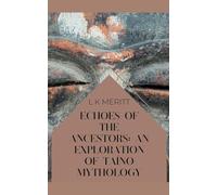 Echoes of the Ancestors: An Exploration of Taíno Mythology (1) (An Exploration of World Mythology)