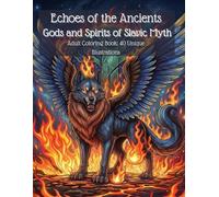 Echoes of the Ancients: Gods and Spirits of Slavic Myth: 40 Detailed Illustrations of Ancient Gods, Spirits and Mythical Creatures for Adults