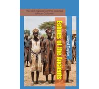 Echoes of the Ancients: The Rich Tapestry of Pre-colonial African Cultures (Echoes of Africa)