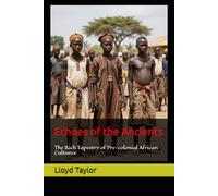 Echoes of the Ancients: The Rich Tapestry of Pre-colonial African Cultures (Echoes of Africa)
