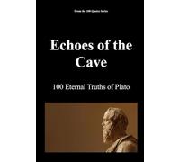 Echoes of the Cave: 100 Eternal Truths of Plato (The 100 Quotes Series)