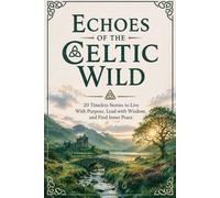 Echoes of the Celtic Wild: Celtic Myths, Irish Folklore, and Ancient Legends Stories of Magic, Druids, Spirits, and Timeless Wisdom (World Folktales Collection)