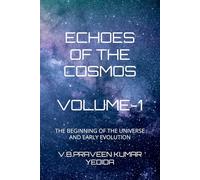 ECHOES OF THE COSMOS: THE BEGINNING OF THE UNIVERSE AND EARLY EVOLUTION: 1