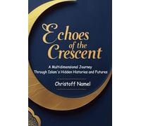 Echoes of the Crescent: A Multidimensional Journey Through Islam's Hidden Histories and Futures: 1 (History of Islam)