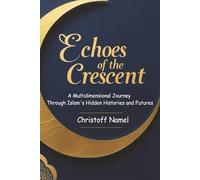 Echoes of the Crescent: A Multidimensional Journey Through Islam's Hidden Histories and Futures