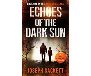 Echoes of the Dark Sun: Book One in the Dark Skies Saga: A Post Apocalyptic Thriller
