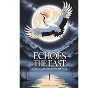 Echoes of the East: Myths and Legends of Asia: Ancient Voices. Enduring Stories (Tales of the World - Volume I)