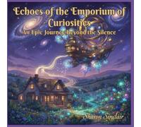 ECHOES OF THE EMPORIUM OF CURIOSITIES: An Epic Journey Beyond the Silence