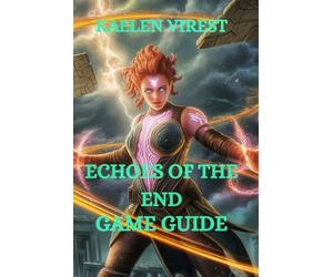 ECHOES OF THE END GAME GUIDE: Master Combat, Solve Puzzles, and Unlock Hidden Secrets (Mastering Action Games: The Ultimate Strategy Guide Series)