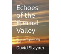 Echoes of the Eternal Valley: History of Ogden Valley Utah