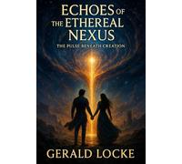 Echoes of the Ethereal Nexus: The Pulse Beneath Creation (The Veilborn Trilogy)
