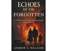 ECHOES OF THE FORGOTTEN: A World War II Holocaust Survivor Story and the Journey Through History’s Darkest Hour