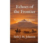 Echoes of the Frontier: The American West Between Legend and Legacy
