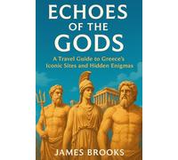 ECHOES OF THE GODS: A Travel Guide to Greece’s Iconic Sites and Hidden Enigmas