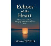 Echoes of the Heart: 30 Poetic Tales of Healing, Belonging, and the Bonds Between Souls