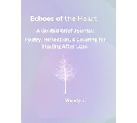 Echoes of the Heart: A Guided Grief Journal: Poetry, Reflection, and Coloring for Healing After Loss