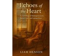 Echoes of the Heart: An Anthology of Redemptive Love, Sacred Craft, and Lasting Grace