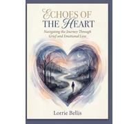 Echoes of the Heart: Navigating the Journey Through Grief and Emotional Loss