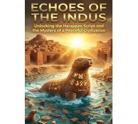 Echoes of the Indus: Unlocking the Harappan Script and the Mystery of a Peaceful Civilization