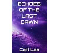 Echoes of the Last Dawn: A Sci-Fi Novel of Survival, Identity, and the vast Unknown (The Echoes Saga)