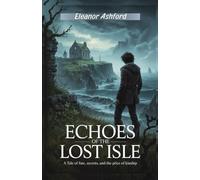 Echoes of the Lost Isle: A Tale of Fate, Secrets, and the Price of Kinship