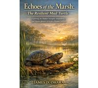 Echoes of the Marsh: The Resilient Mud Turtle: Exploring the Hidden Strength, Adaptability, and Timeless Beauty of Earth’s Humble Survivor