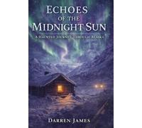 Echoes of the Midnight Sun A Haunted Journey Through Alaska: 8 (Haunted World Series)