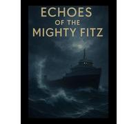 Echoes of the Mighty Fitz: Unraveling the Untold Saga of the Edmund Fitzgerald's Final Voyage