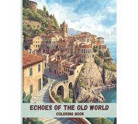 Echoes of the Old World Coloring Book: Elegant Villages, Classic Architecture, and Scenic European Escapes