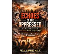 Echoes of the Oppressed, The Burden of Conscience: The World Through the Eyes of the Oppressed When Power Betrays Humanity (Whispers of Wounded Hearts Series)