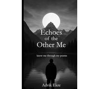 Echoes of the Other Me: Deep Thoughts Provoking Poems for Inspiration, Positivity, Spirituality ,Life, Love by a Young Poet