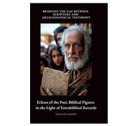 Echoes of the Past: Biblical Figures in the Light of Extrabiblical Records:Bridging the Gap Between Scripture and Archaeological Testimony