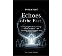 Echoes of the Past: Investigating Residual Hauntings and the Memory of Place: Unraveling the Mysteries of Stone Tape Theory and Emotional Imprints (The Veil Thinners)