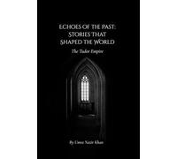 Echoes Of the Past : Stories that Shaped the World: The Tudor Empire