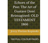Echoes of the Past: The Art of Gustave Doré Reimagined: OLD TESTAMENT 1866: 160 FULL COLOUR PAGES