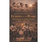 Echoes of the Pearl: The Evolution of Uganda's Popular Music, 1880 - 1980