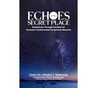 ECHOES OF THE SECRET PLACE: Revelations Through Parables for Personal Transformation & Spiritual Maturity