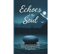 Echoes of the Soul: A Journey of Inner Strength, Stillness and Self-Discovery Through Poetry (The Whispers Series)