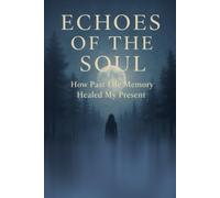 Echoes of the Soul: How Past Life Memory Healed My Present