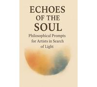 Echoes of the Soul: Philosophical Prompts for Artists in Search of Light