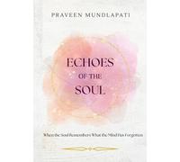 ECHOES OF THE SOUL: When the Soul Remembers What the Mind Has Forgotten