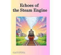 Echoes of the Steam Engine: A Journey Through Iron and Steam