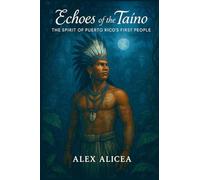 Echoes of the Taíno: The Spirit of Puerto Rico's First People (History Of Puerto Rico)