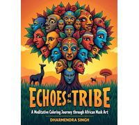 Echoes of the Tribe: A Meditative Coloring Journey through African Mask Art (Echoes of the Tribe: African Tribal Art Series)