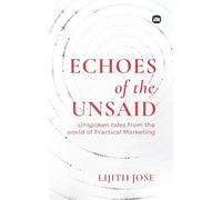 Echoes of the Unsaid: Unspoken tales from the world of Practical Marketing