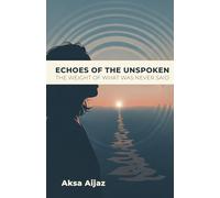 ECHOES OF THE UNSPOKEN: THE WEIGHT OF WHAT WAS NEVER SAID