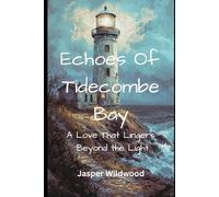 Echoes Of Tidecombe Bay: A Supernatural Romance of Lighthouse Secrets and Lost Souls. (The Tidecombe Bay Hauntings)