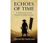 Echoes of Time: A Collection of Ten Historical Short Stories