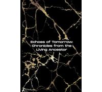 Echoes of Tomorrow: Chronicles from the Living Ancestor: A Journal